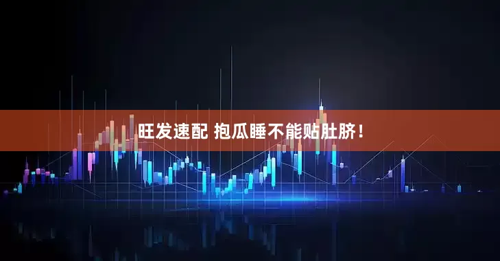 旺发速配 抱瓜睡不能贴肚脐！